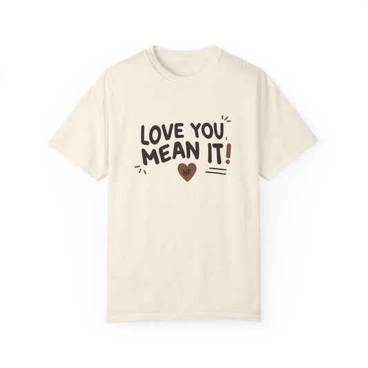Love You, Mean It! Unisex Comfort Colors T-Shirt